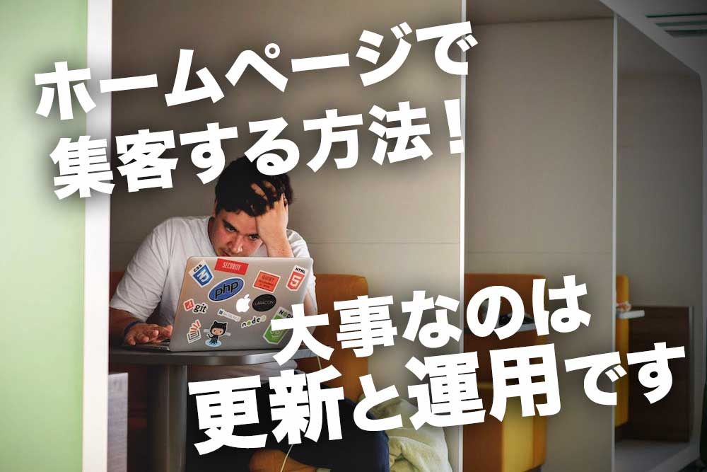 ホームページで集客する方法！大事なのは更新と運用です